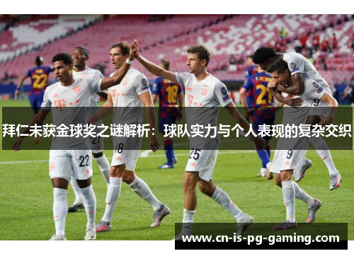 拜仁未获金球奖之谜解析：球队实力与个人表现的复杂交织