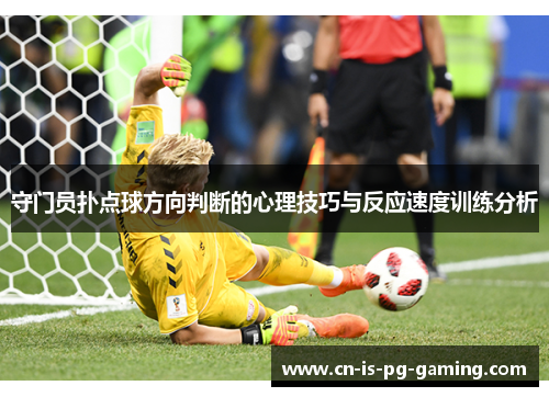 守门员扑点球方向判断的心理技巧与反应速度训练分析