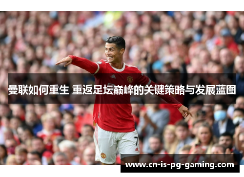 曼联如何重生 重返足坛巅峰的关键策略与发展蓝图