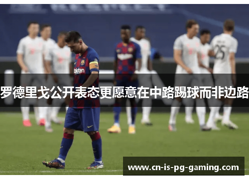 罗德里戈公开表态更愿意在中路踢球而非边路