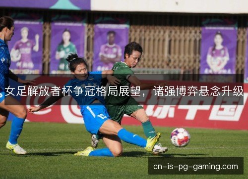 女足解放者杯争冠格局展望，诸强博弈悬念升级